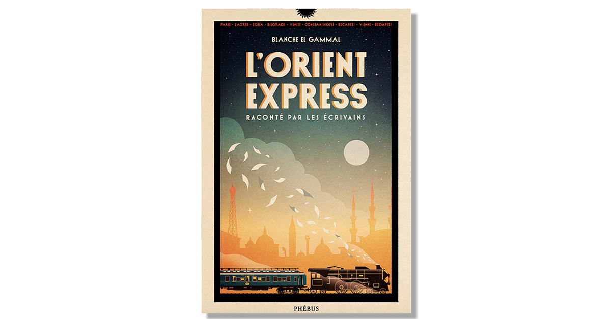 Anthologie. L’Orient-Express sous la plume des écrivains 1 Anthologie. L’Orient-Express sous la plume des écrivains
