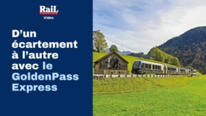 RP 338 : D’un écartement à l’autre avec le GoldenPass Express