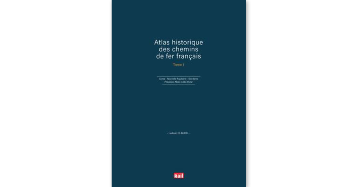 Atlas historique des chemins de fer français (Tome I) 1 Atlas historique des chemins de fer français (Tome I)