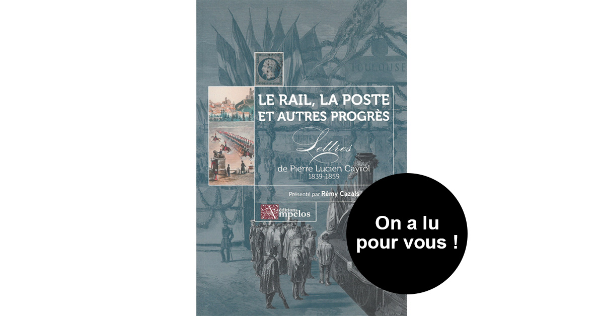 Le Rail, la Poste et autres progrès. Lettres de Pierre Lucien Cayrol (1839-1859) 1 Le Rail, la Poste et autres progrès. Lettres de Pierre Lucien Cayrol (1839-1859)